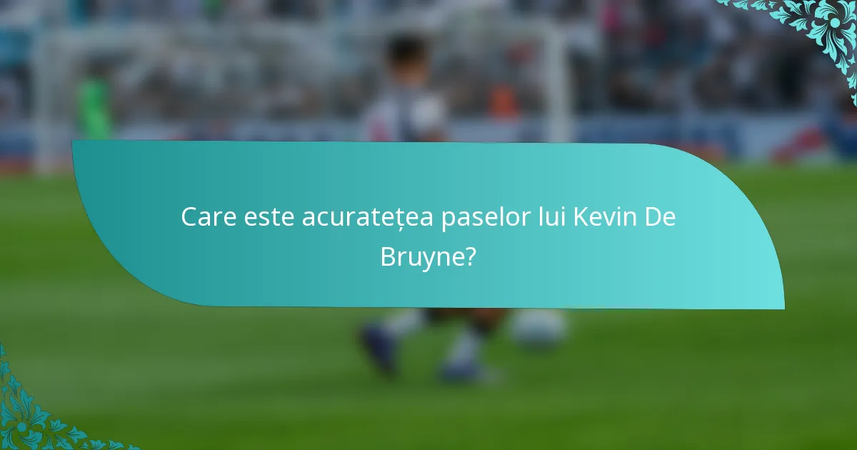 Care este acuratețea paselor lui Kevin De Bruyne?