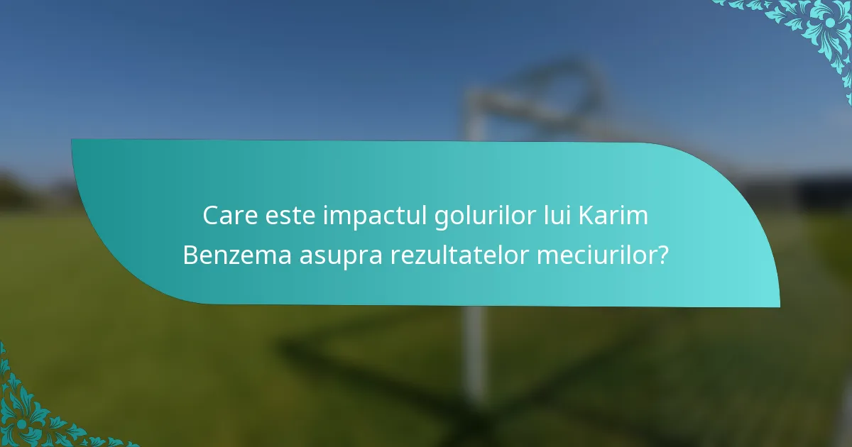 Care este impactul golurilor lui Karim Benzema asupra rezultatelor meciurilor?