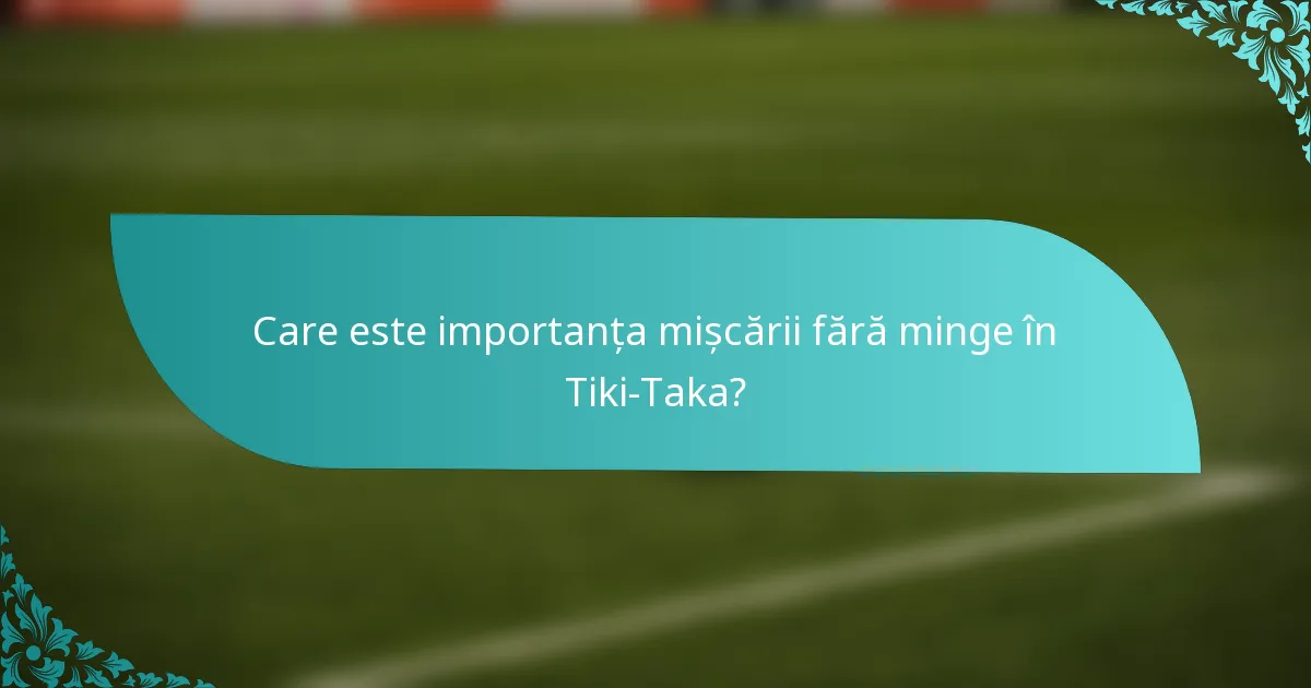 Care este importanța mișcării fără minge în Tiki-Taka?