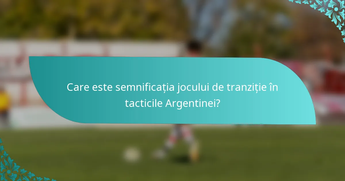 Care este semnificația jocului de tranziție în tacticile Argentinei?
