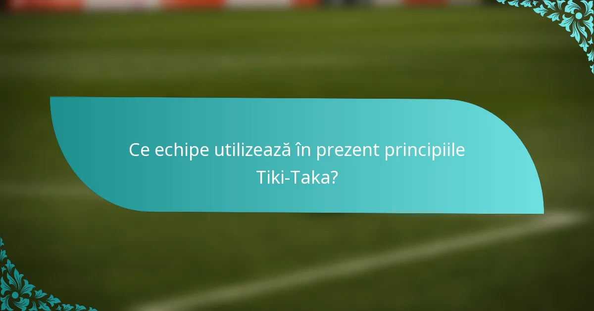 Ce echipe utilizează în prezent principiile Tiki-Taka?