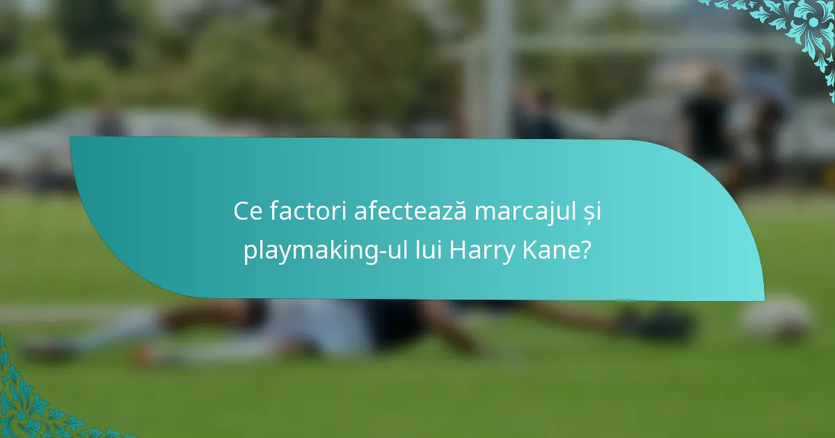 Ce factori afectează marcajul și playmaking-ul lui Harry Kane?