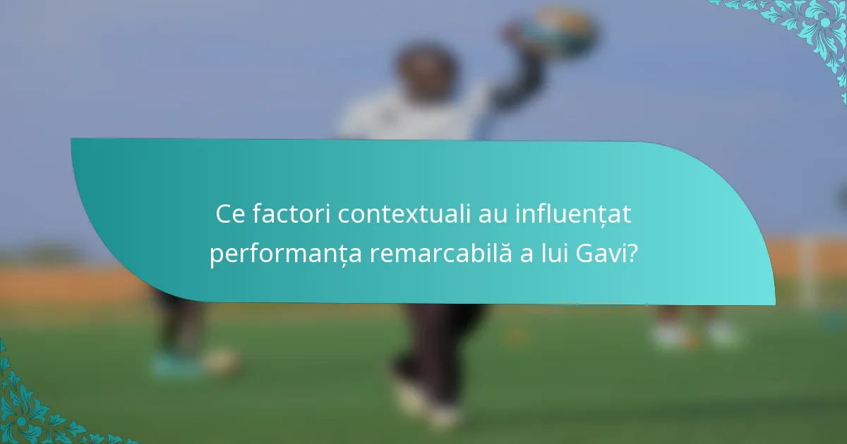 Ce factori contextuali au influențat performanța remarcabilă a lui Gavi?