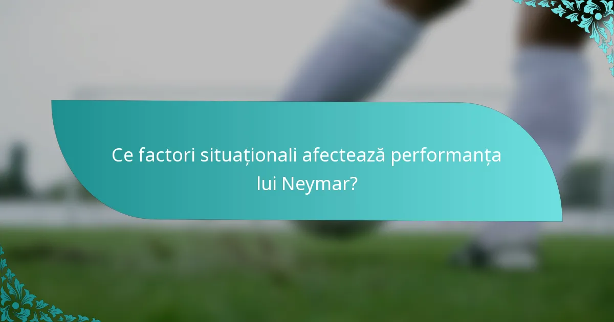 Ce factori situaționali afectează performanța lui Neymar?