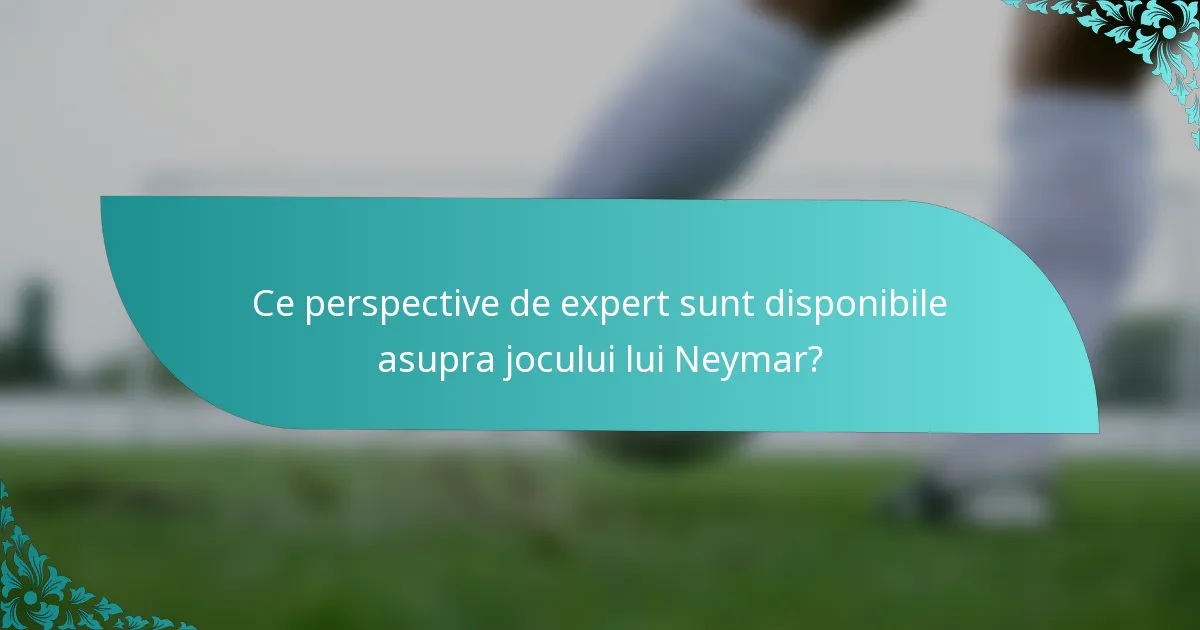 Ce perspective de expert sunt disponibile asupra jocului lui Neymar?