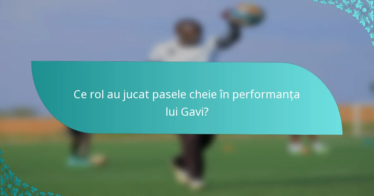 Ce rol au jucat pasele cheie în performanța lui Gavi?