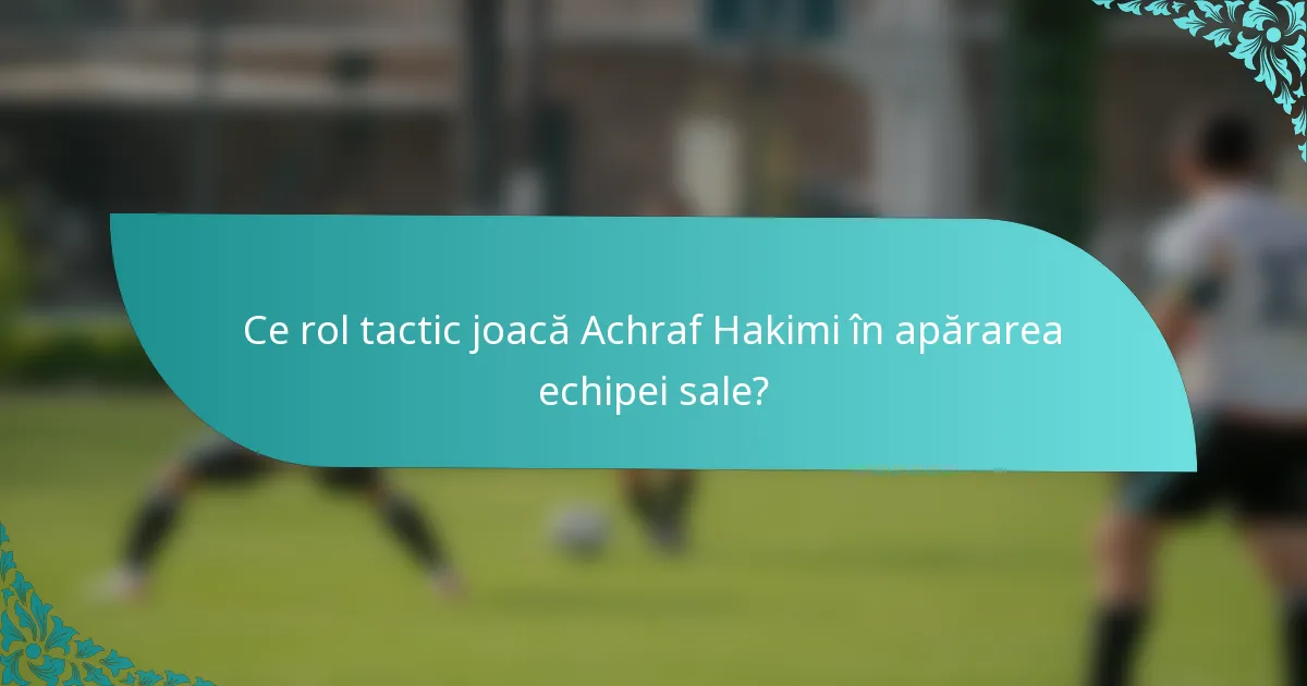 Ce rol tactic joacă Achraf Hakimi în apărarea echipei sale?