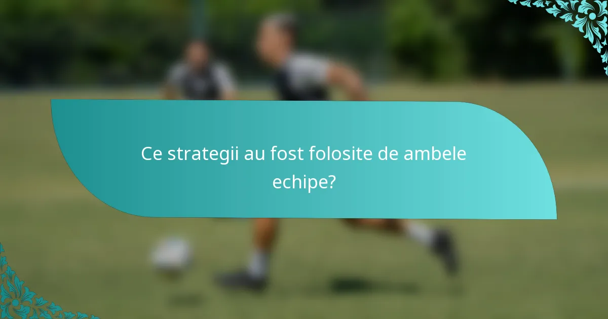Ce strategii au fost folosite de ambele echipe?