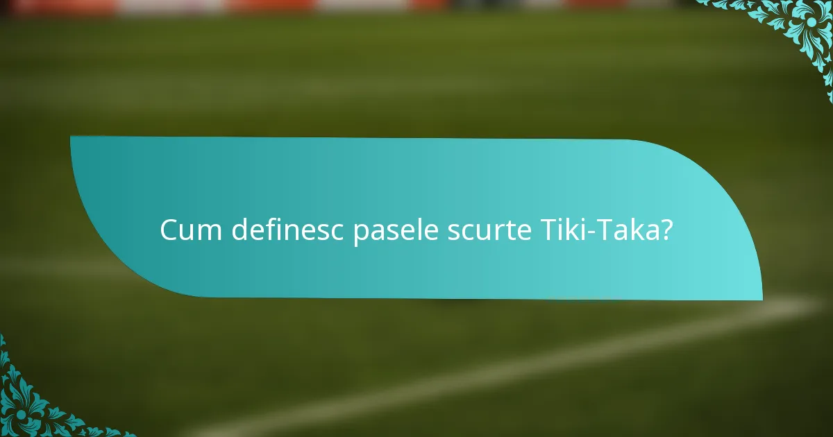 Cum definesc pasele scurte Tiki-Taka?