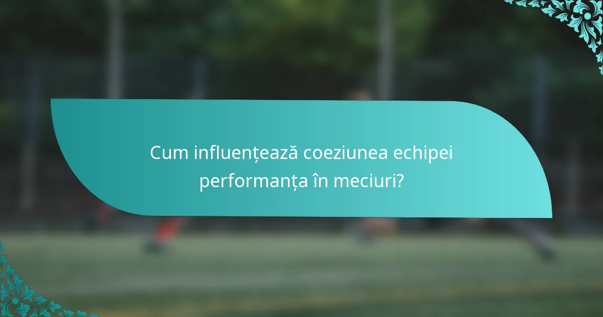 Cum influențează coeziunea echipei performanța în meciuri?