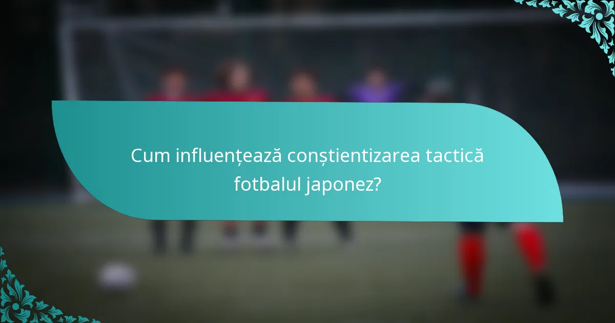 Cum influențează conștientizarea tactică fotbalul japonez?