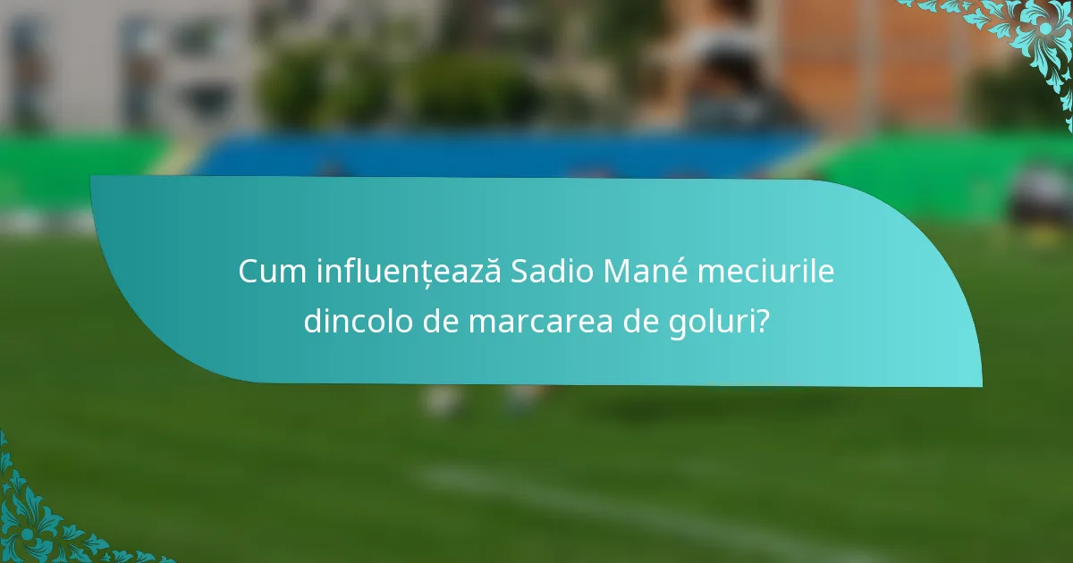 Cum influențează Sadio Mané meciurile dincolo de marcarea de goluri?