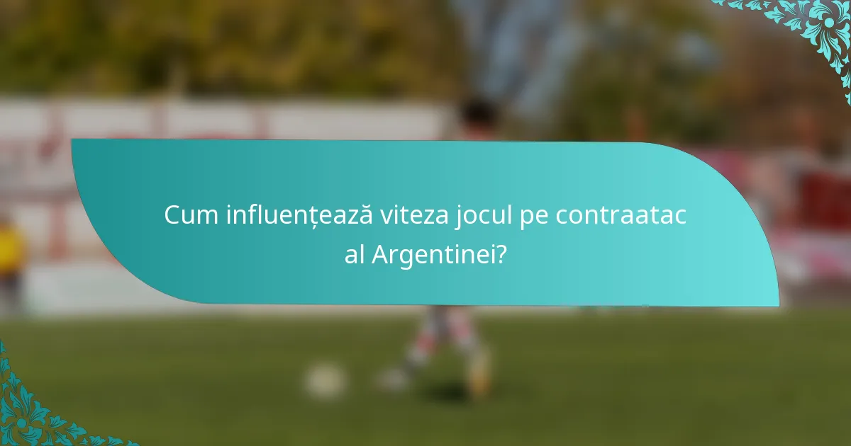 Cum influențează viteza jocul pe contraatac al Argentinei?