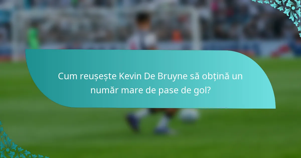 Cum reușește Kevin De Bruyne să obțină un număr mare de pase de gol?