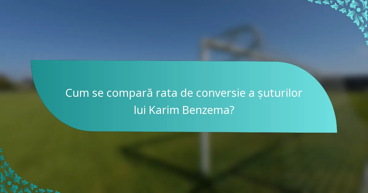 Cum se compară rata de conversie a șuturilor lui Karim Benzema?