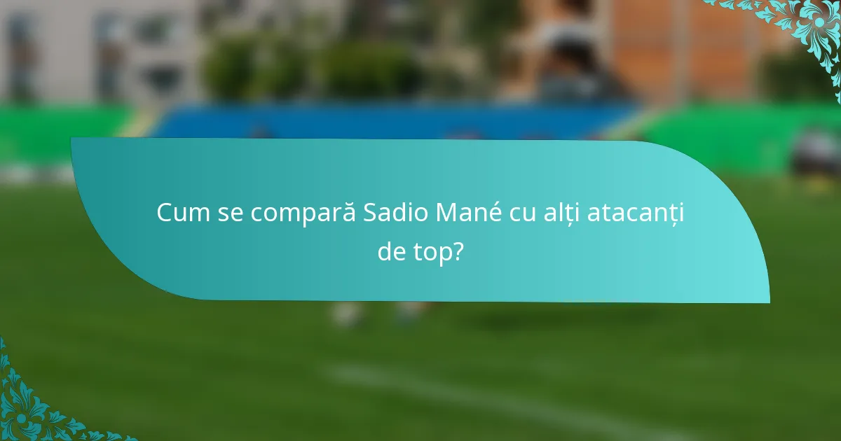 Cum se compară Sadio Mané cu alți atacanți de top?