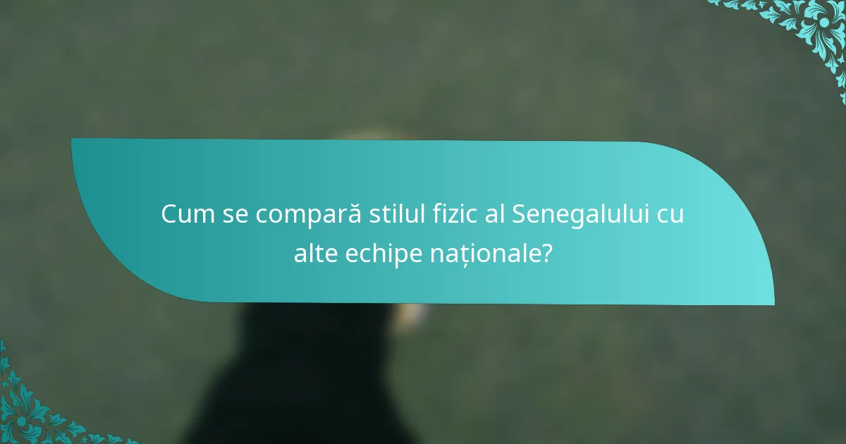 Cum se compară stilul fizic al Senegalului cu alte echipe naționale?