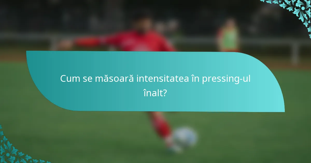 Cum se măsoară intensitatea în pressing-ul înalt?