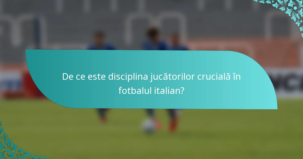 De ce este disciplina jucătorilor crucială în fotbalul italian?