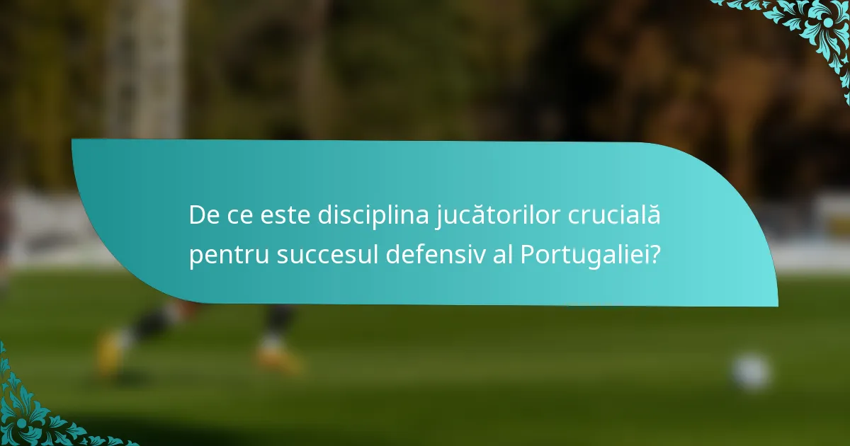 De ce este disciplina jucătorilor crucială pentru succesul defensiv al Portugaliei?
