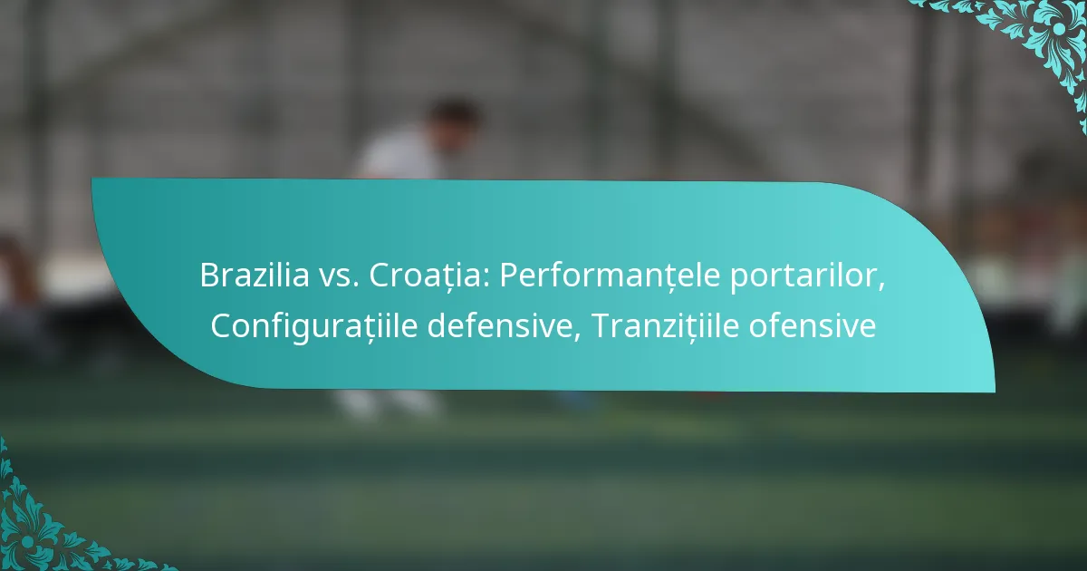 featured-image-brazilia-vs.-croatia-performantele-portarilor-configuratiile-defensive-tranzitiile-ofensive