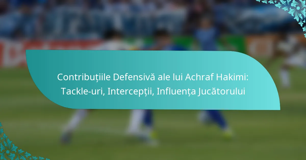 featured-image-contributiile-defensiva-ale-lui-achraf-hakimi-tackle-uri-interceptii-influenta-jucatorului
