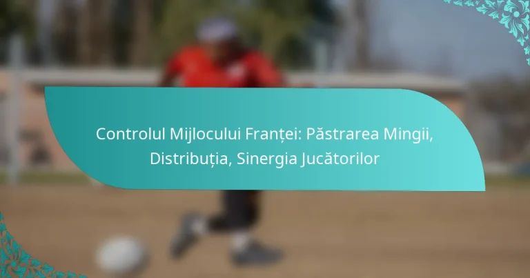 featured-image-controlul-mijlocului-frantei-pastrarea-mingii-distributia-sinergia-jucatorilor