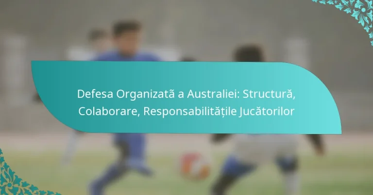 featured-image-defesa-organizata-a-australiei-structura-colaborare-responsabilitatile-jucatorilor