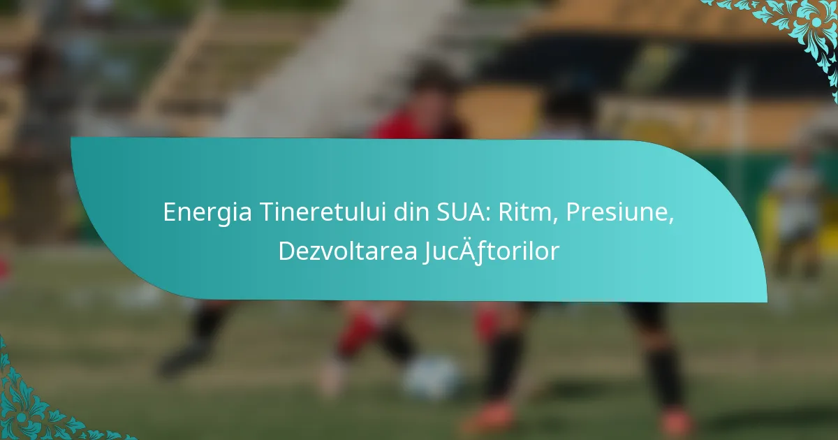 featured-image-energia-tineretului-din-sua-ritm-presiune-dezvoltarea-jucaftorilor