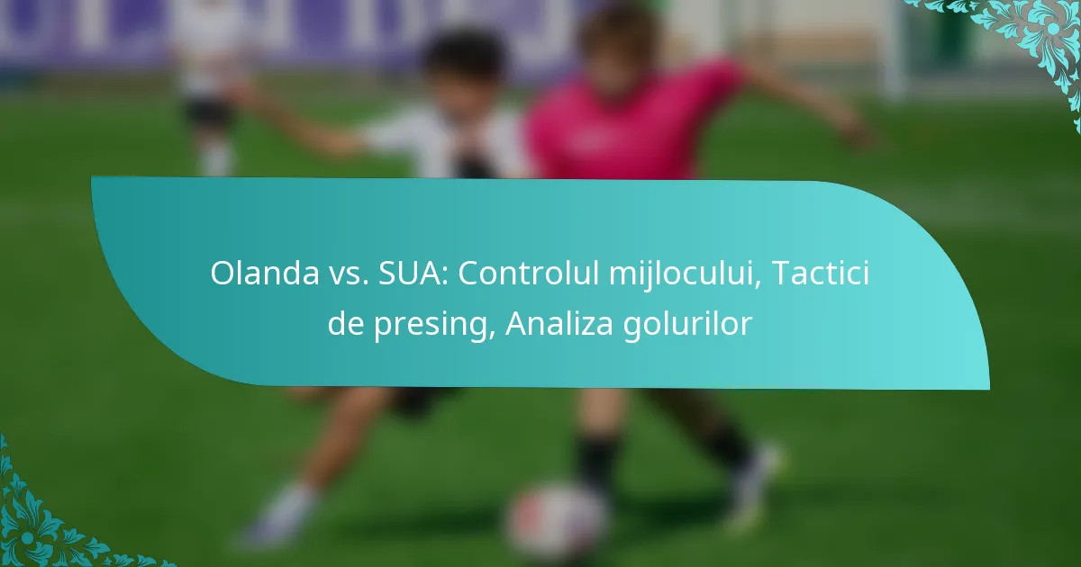 featured-image-olanda-vs.-sua-controlul-mijlocului-tactici-de-presing-analiza-golurilor