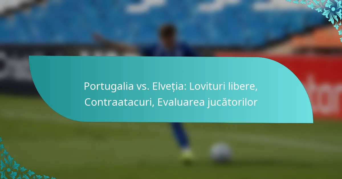 featured-image-portugalia-vs.-elvetia-lovituri-libere-contraatacuri-evaluarea-jucatorilor