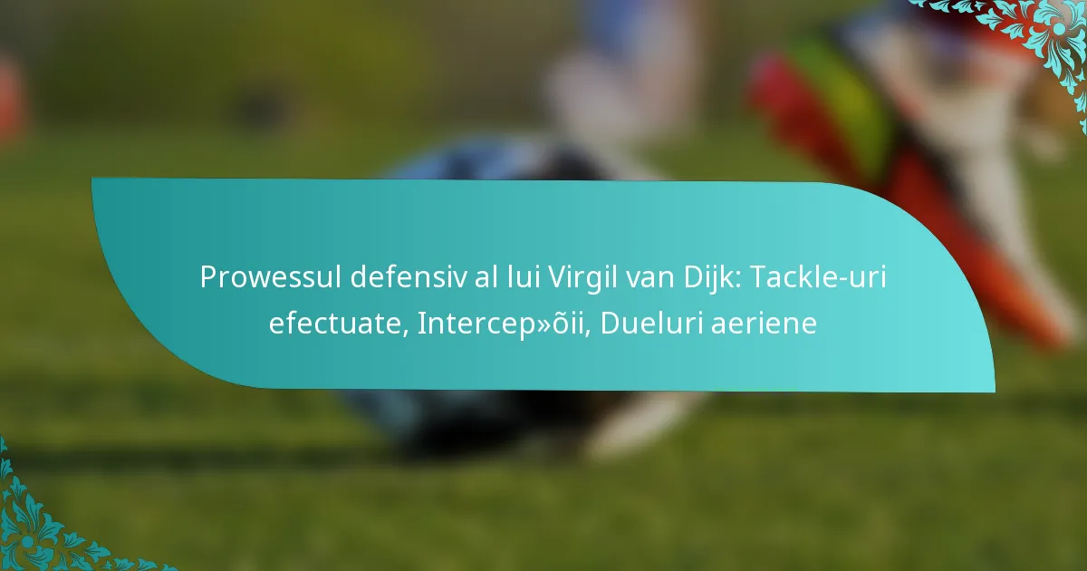 featured-image-prowessul-defensiv-al-lui-virgil-van-dijk-tackle-uri-efectuate-intercepoii-dueluri-aeriene