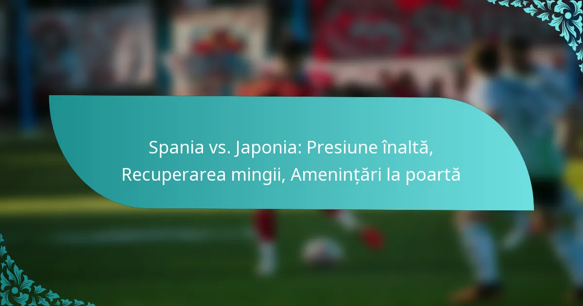 featured-image-spania-vs.-japonia-presiune-inalta-recuperarea-mingii-amenintari-la-poarta