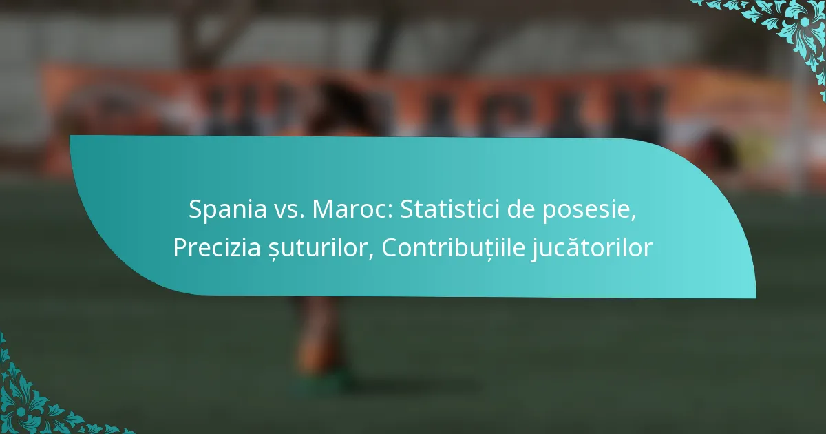 featured-image-spania-vs.-maroc-statistici-de-posesie-precizia-suturilor-contributiile-jucatorilor