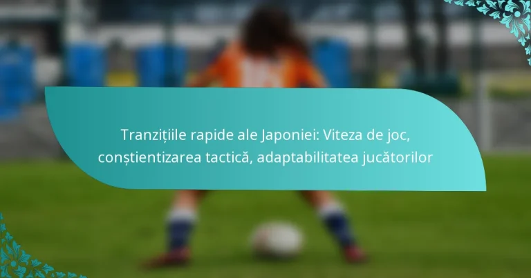 featured-image-tranzitiile-rapide-ale-japoniei-viteza-de-joc-constientizarea-tactica-adaptabilitatea-jucatorilor