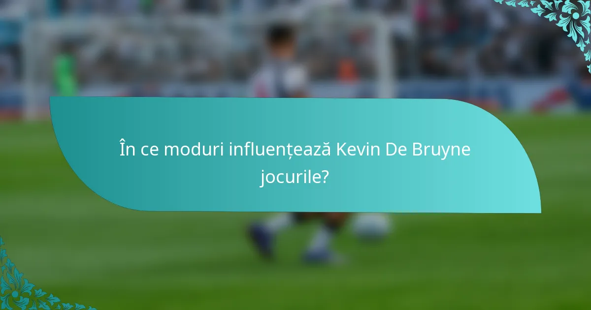 În ce moduri influențează Kevin De Bruyne jocurile?